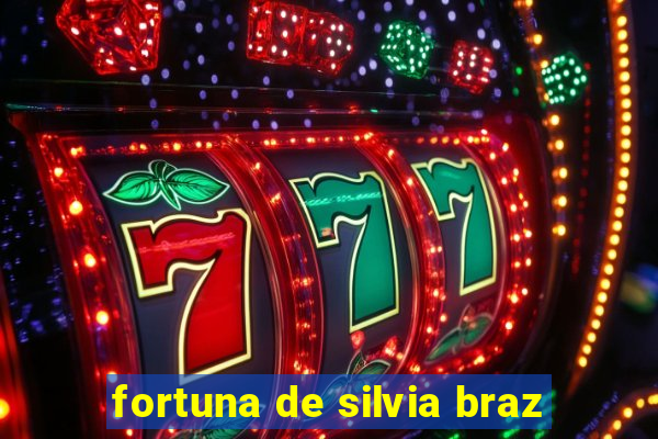 fortuna de silvia braz